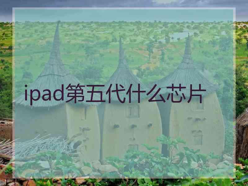 ipad第五代什么芯片