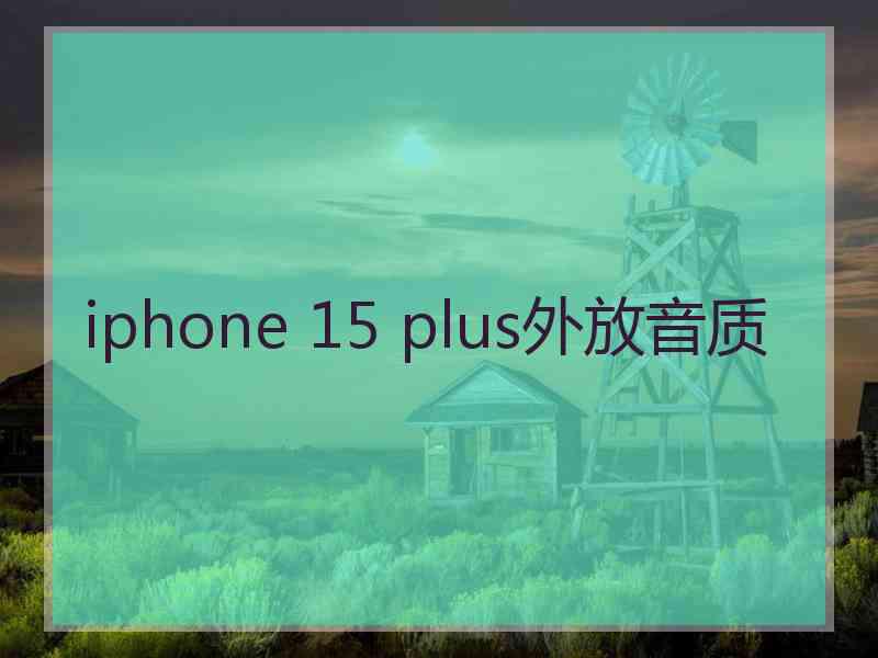 iphone 15 plus外放音质