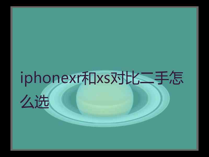 iphonexr和xs对比二手怎么选