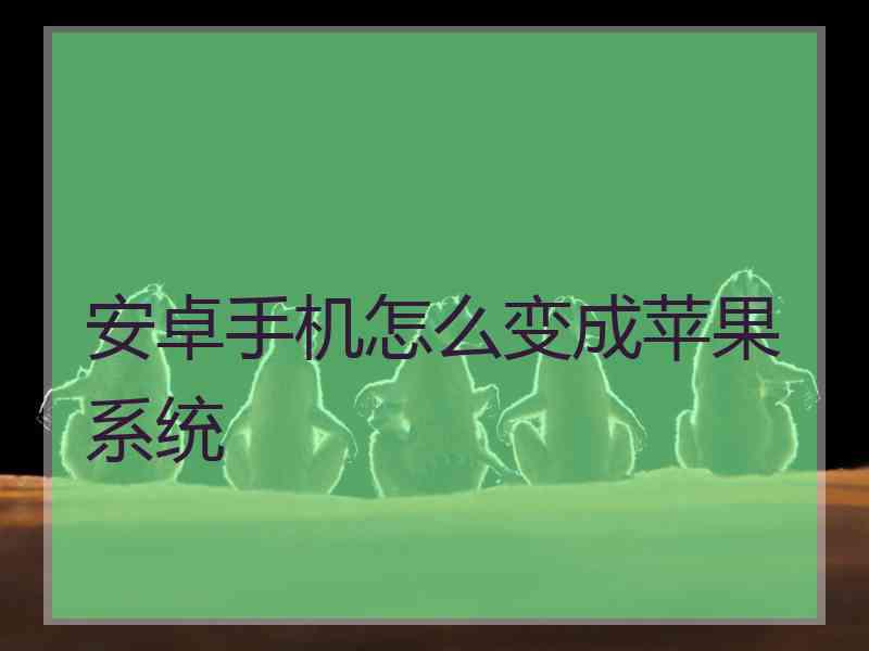 安卓手机怎么变成苹果系统