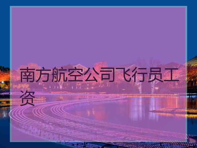 南方航空公司飞行员工资