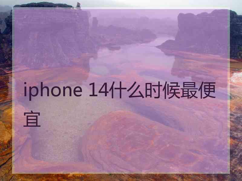 iphone 14什么时候最便宜