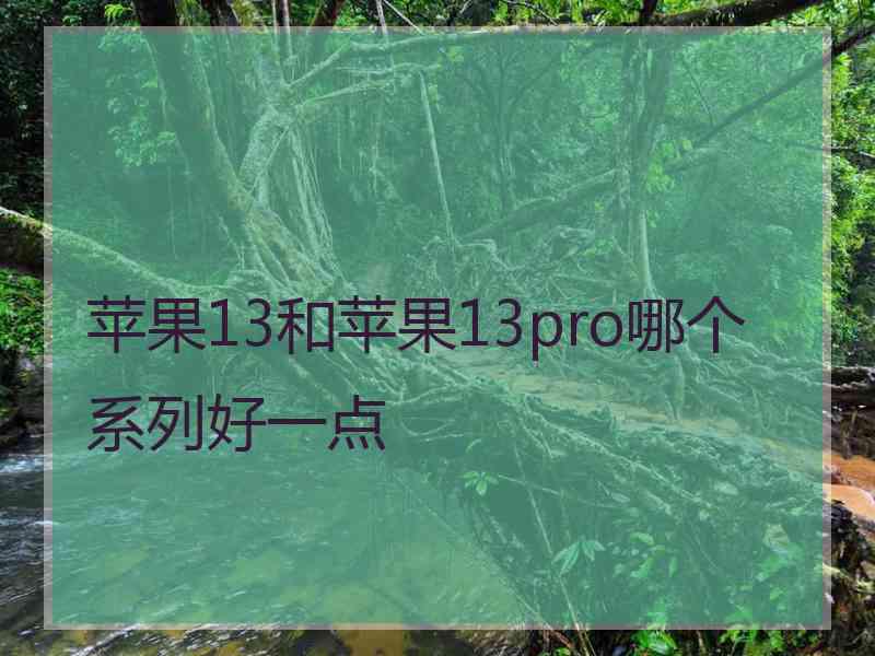 苹果13和苹果13pro哪个系列好一点