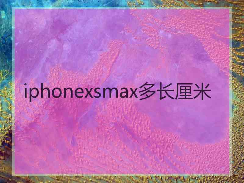 iphonexsmax多长厘米