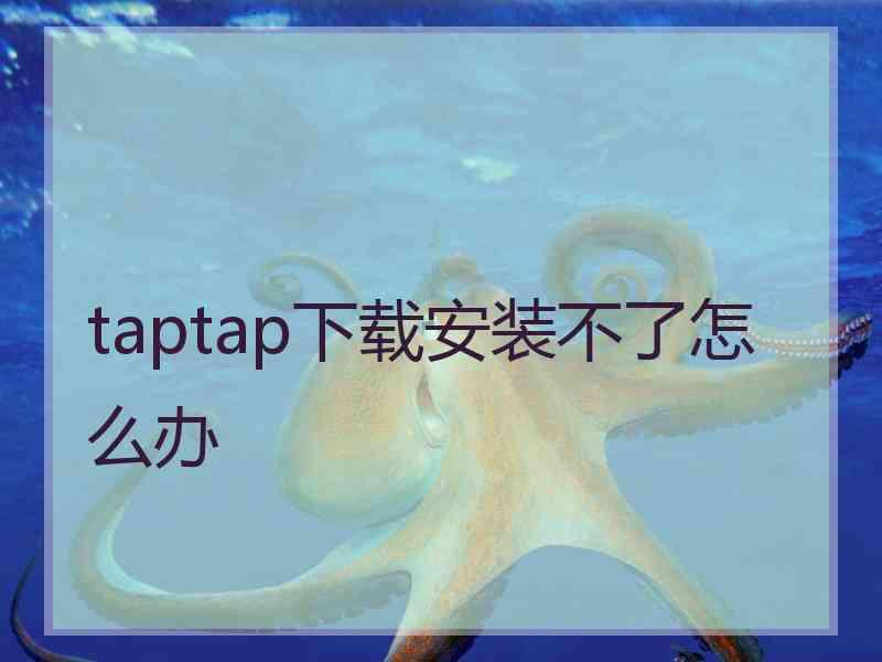 taptap下载安装不了怎么办