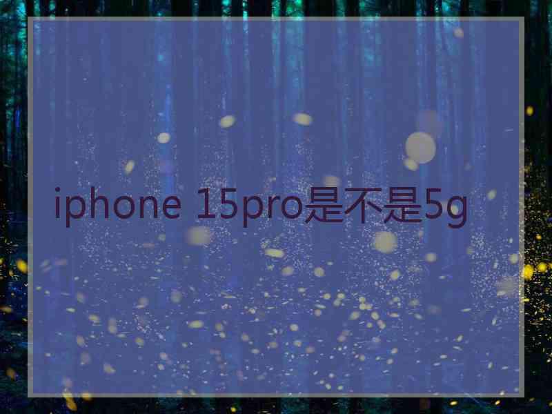 iphone 15pro是不是5g