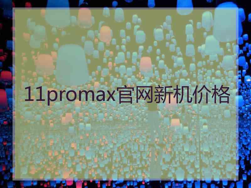 11promax官网新机价格