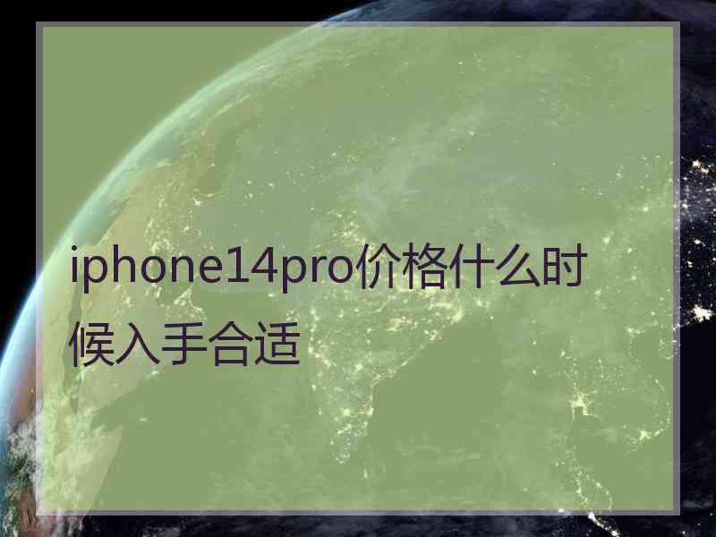 iphone14pro价格什么时候入手合适