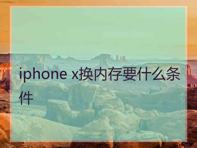 iphone x换内存要什么条件