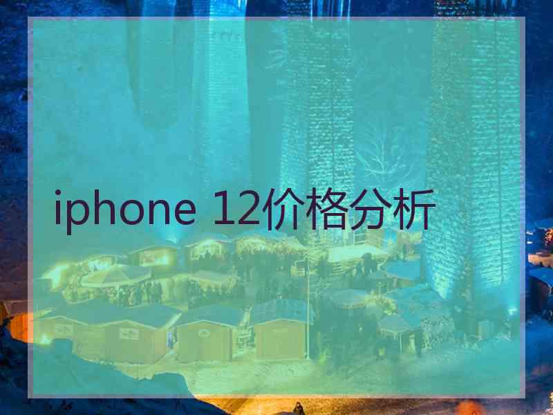 iphone 12价格分析