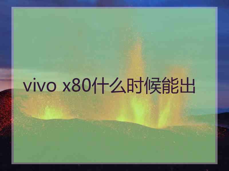 vivo x80什么时候能出