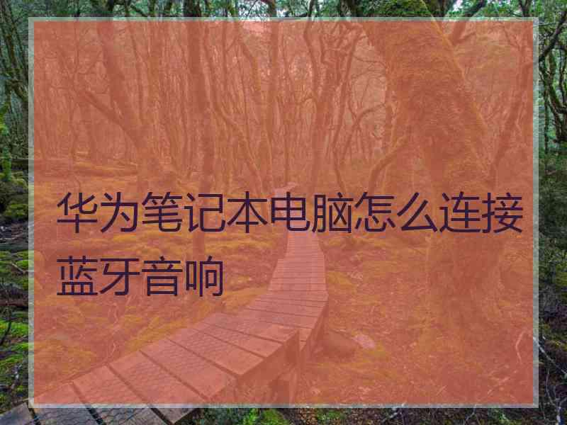 华为笔记本电脑怎么连接蓝牙音响