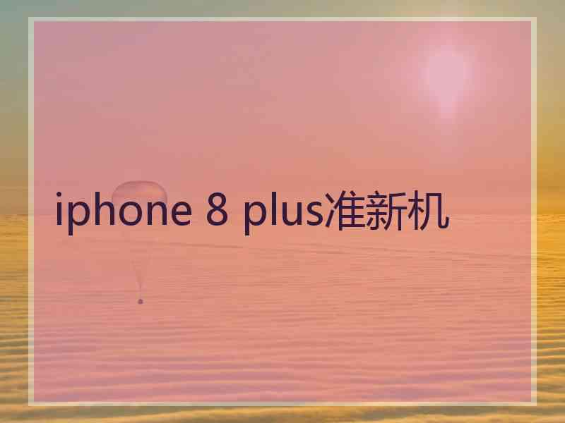 iphone 8 plus准新机