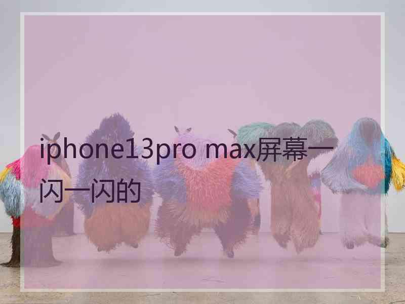 iphone13pro max屏幕一闪一闪的