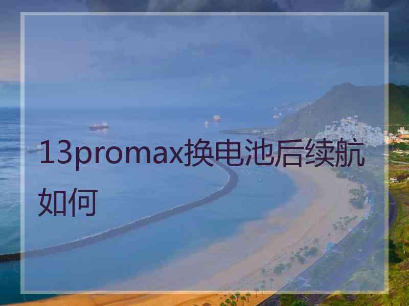 13promax换电池后续航如何