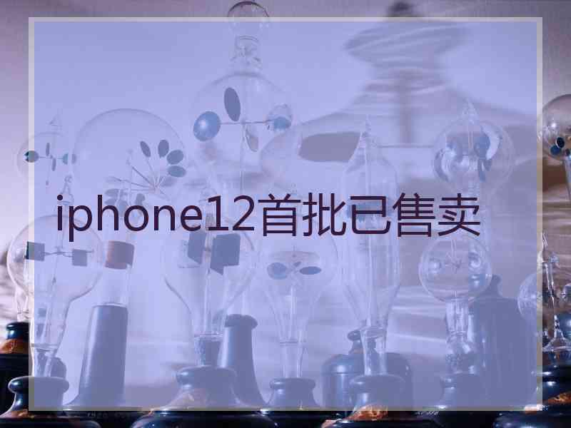 iphone12首批已售卖