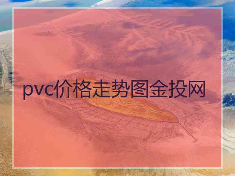 pvc价格走势图金投网