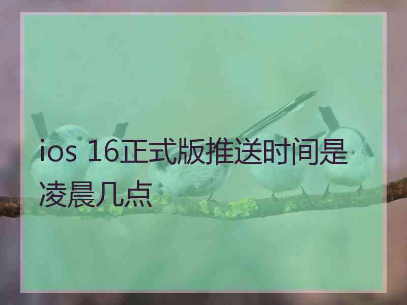 ios 16正式版推送时间是凌晨几点