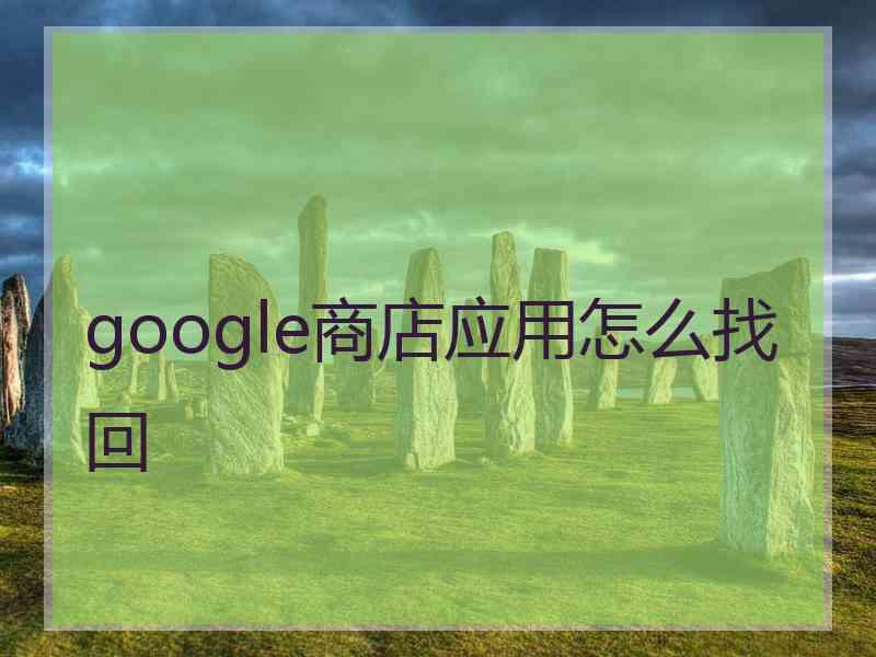 google商店应用怎么找回