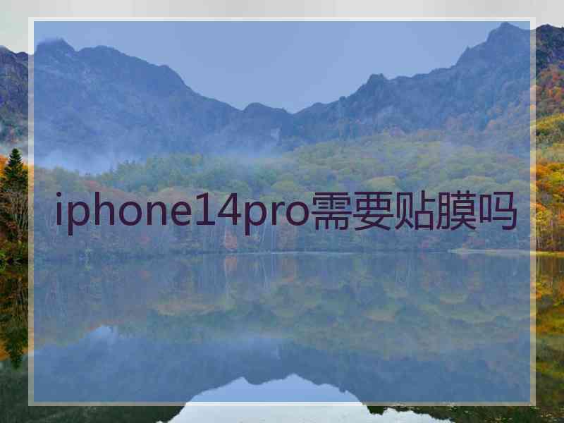 iphone14pro需要贴膜吗