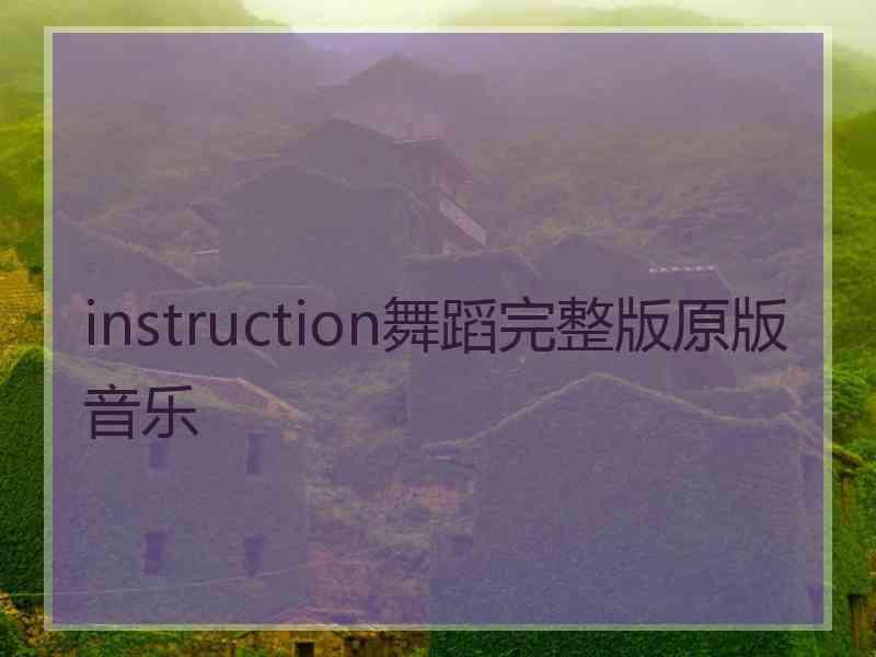 instruction舞蹈完整版原版音乐