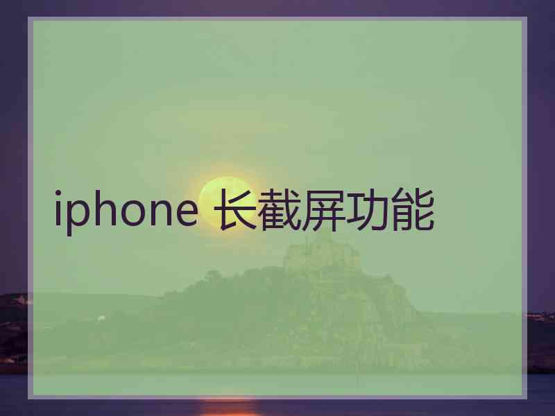 iphone 长截屏功能