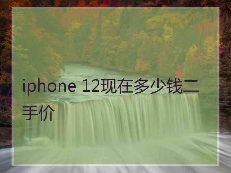 iphone 12现在多少钱二手价