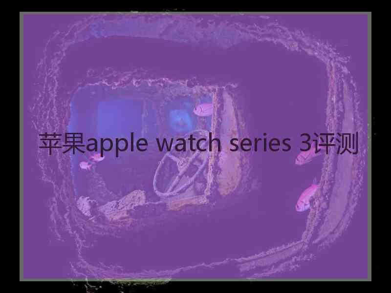 苹果apple watch series 3评测