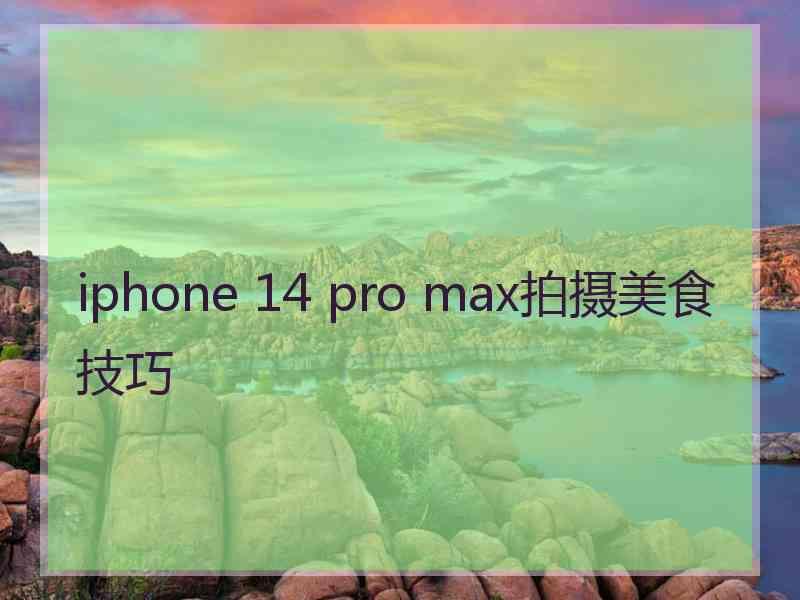 iphone 14 pro max拍摄美食技巧