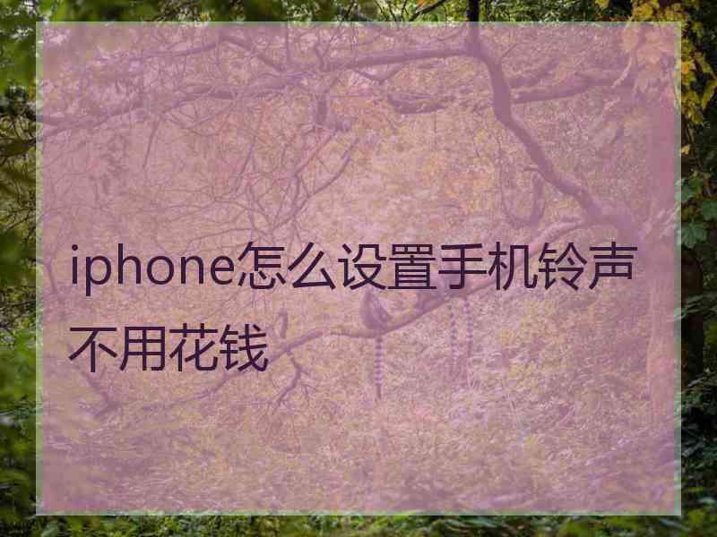 iphone怎么设置手机铃声不用花钱