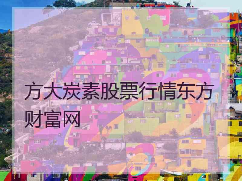 方大炭素股票行情东方财富网