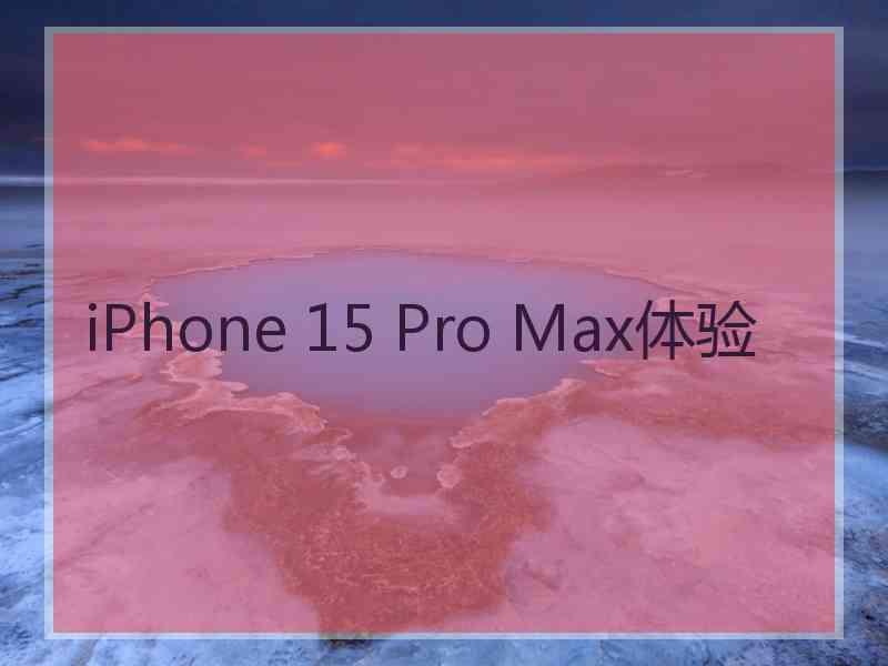 iPhone 15 Pro Max体验