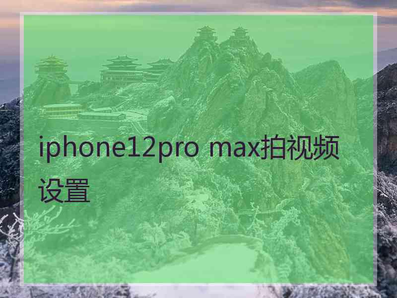 iphone12pro max拍视频设置