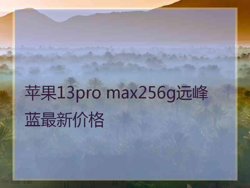 苹果13pro max256g远峰蓝最新价格