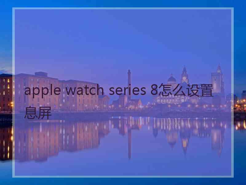 apple watch series 8怎么设置息屏