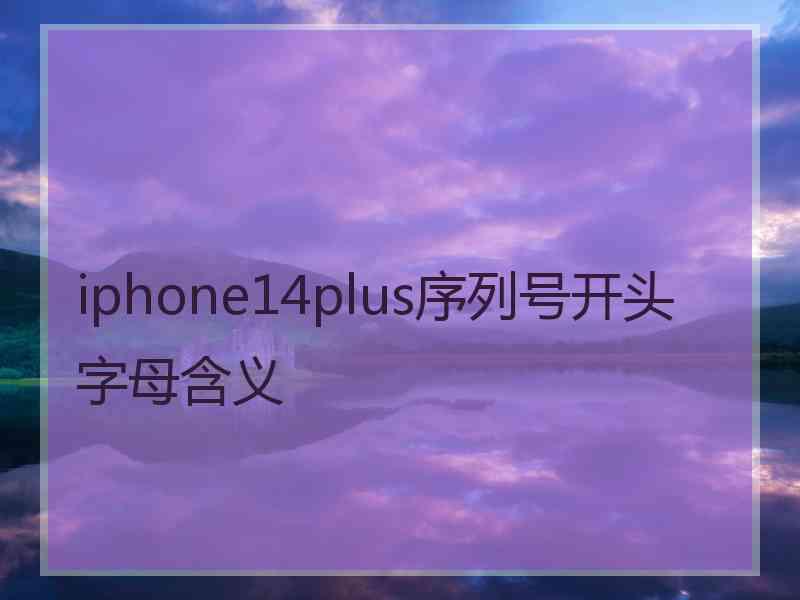 iphone14plus序列号开头字母含义