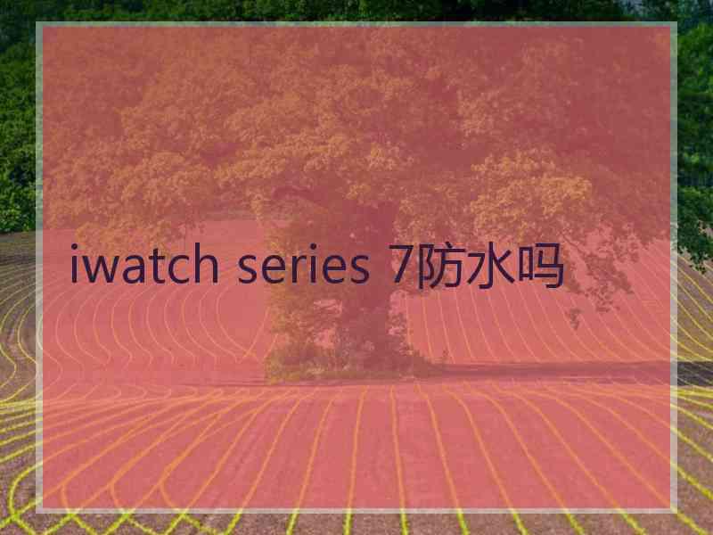 iwatch series 7防水吗