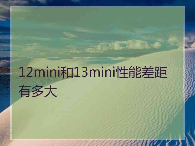 12mini和13mini性能差距有多大