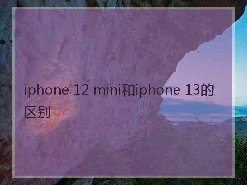 iphone 12 mini和iphone 13的区别