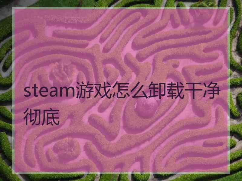 steam游戏怎么卸载干净彻底