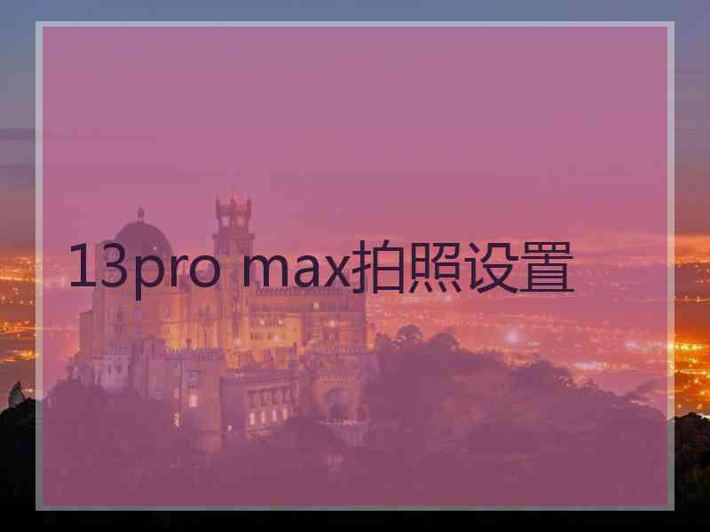 13pro max拍照设置