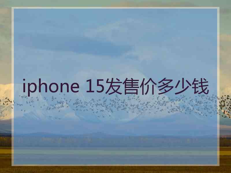 iphone 15发售价多少钱