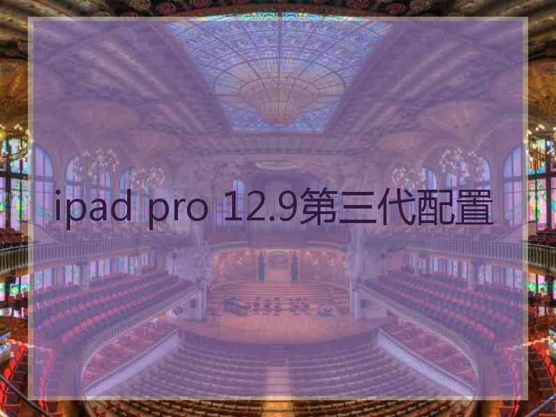 ipad pro 12.9第三代配置