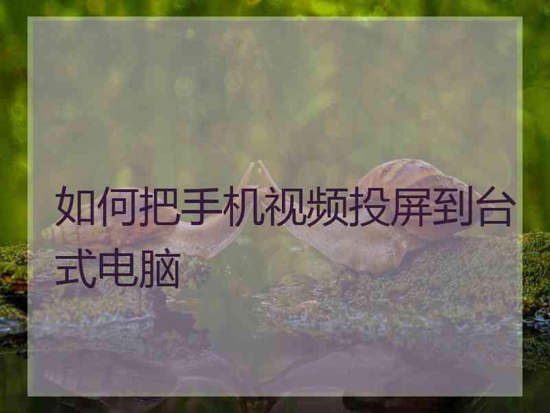 如何把手机视频投屏到台式电脑