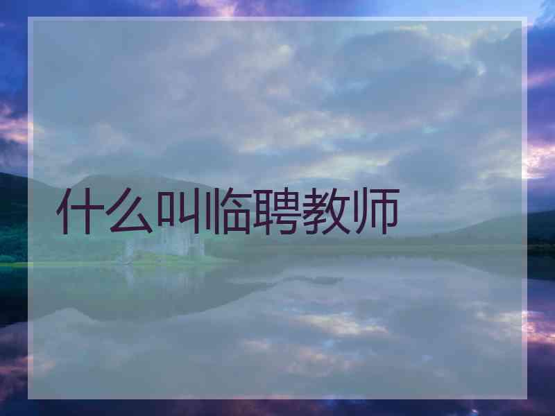 什么叫临聘教师