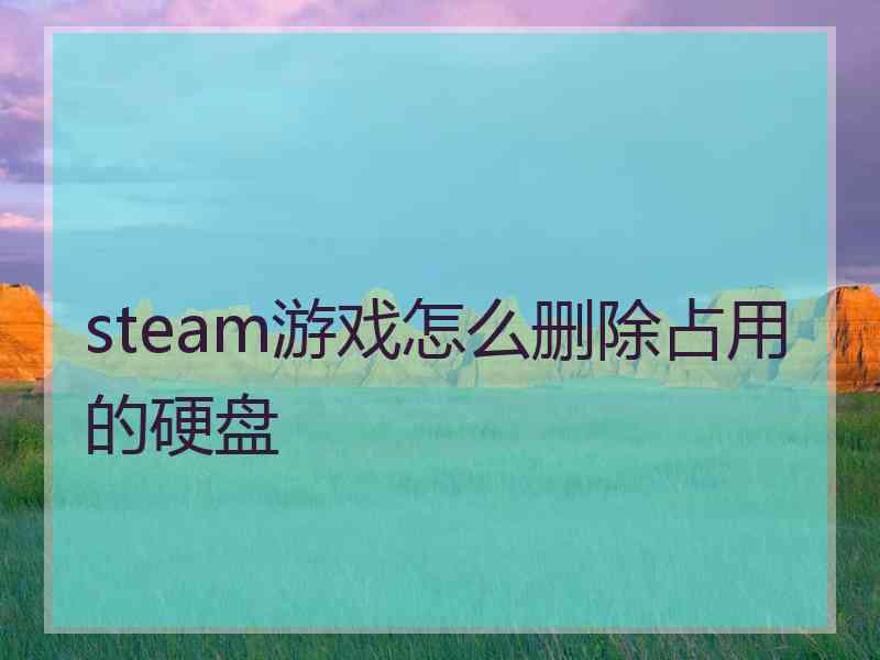 steam游戏怎么删除占用的硬盘