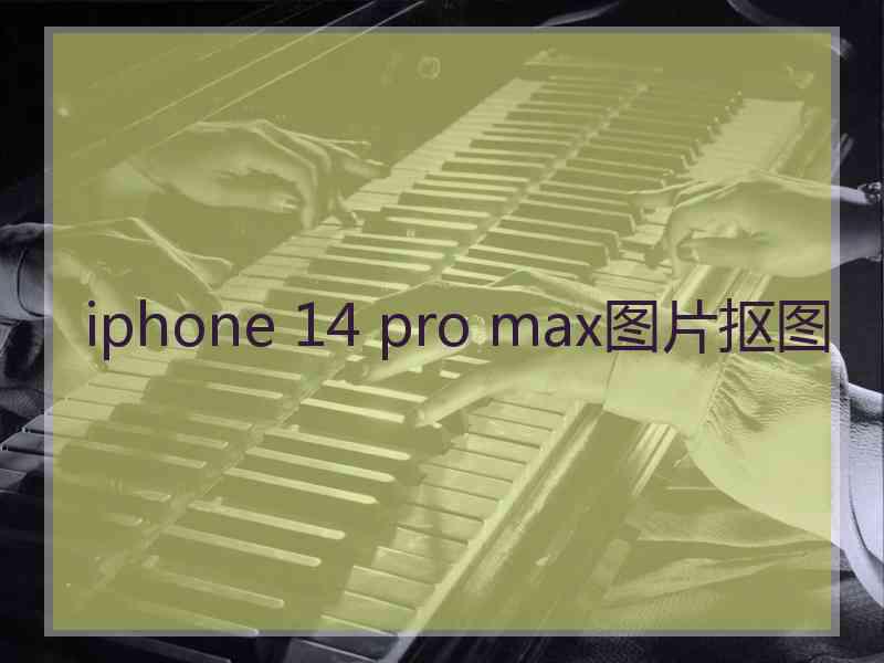 iphone 14 pro max图片抠图