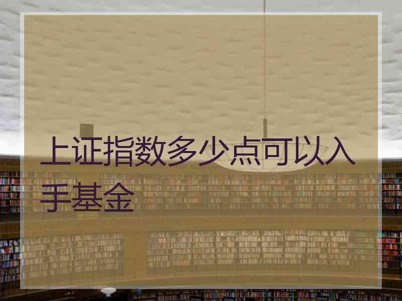 上证指数多少点可以入手基金