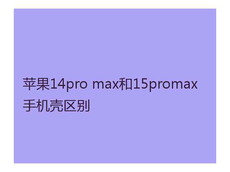 苹果14pro max和15promax手机壳区别