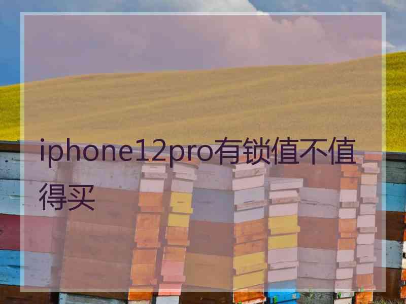 iphone12pro有锁值不值得买